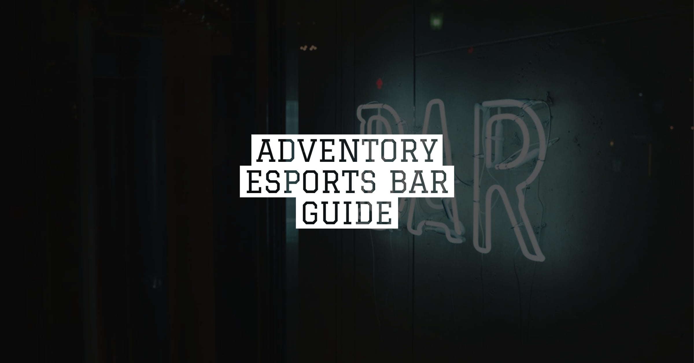 ADVENTORY ESPORTS BAR GUIDE